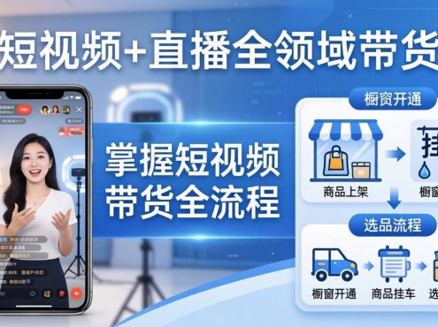短视频+直播全领域带货-更新:掌握橱窗开通、挂车、选品、爆款文案改编等短视频带货全流程