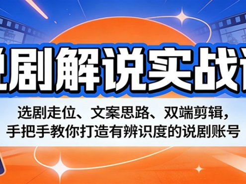 说剧解说实战课:选剧走位、文案思路、双端剪辑,手把手教你打造有辨识度的说剧账号