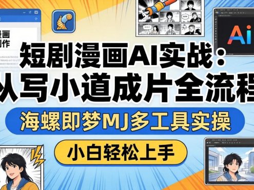 短剧漫画AI实战:从写小说到成片全流程,海螺即梦MJ多工具实操,小白轻松上手