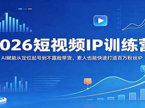 2026短视频IP训练营:AI赋能从定位起号到不露脸带货,素人也能快速打造百万粉丝IP