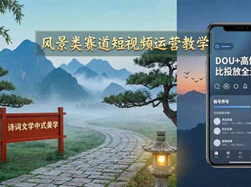 风景类赛道短视频运营教学:诗词文学中式美学,新号养号对标账号定位,DOU+高性价比投放全流程