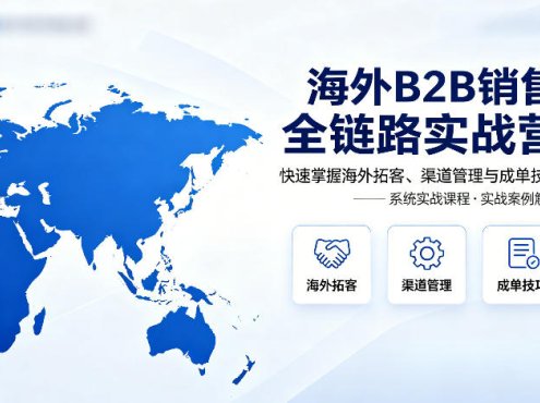 海外B2B销售全链路实战营，快速掌握海外拓客、渠道管理与成单技巧