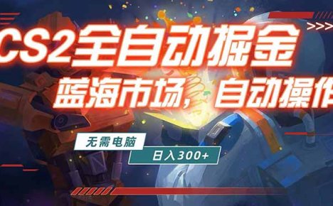 全球游戏CS2饰品交易平台自动批量捡漏赚米，小白轻松入门，包教包会，手机即可完成全部操作…