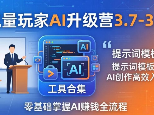 流量玩家AI升级营3.7-3.8全套资料：多老师亲授+工具合集+提示词模板，零基础掌握AI赚钱全流程