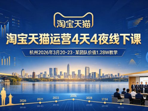 淘宝天猫运营4天4夜杭州2026年3月20-23线下课,某团队价值1.28W的教学