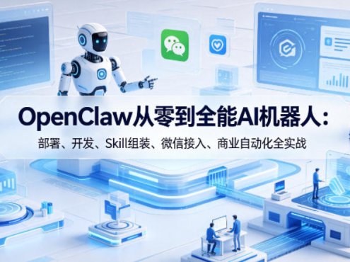 OpenClaw从零到全能AI机器人：部署、开发、Skill组装、微信接入、商业自动化全实战