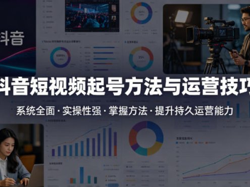 抖音短视频起号方法和运营技巧，内容系统全面实操性强，掌握起号方法，提升账号持久运营能力