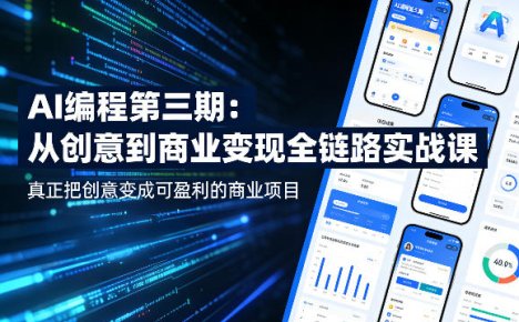 AI编程第三期，从创意到商业变现的全链路实战课，真正把创意变成可盈利的商业项目(更新4月17日)