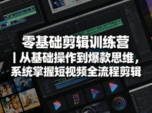 零基础剪辑训练营｜从基础操作到爆款思维，系统掌握短视频全流程剪辑