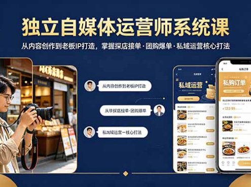 独立自媒体运营师系统课｜从内容创作到老板IP打造，掌握探店接单·团购爆单·私域运营核心打法