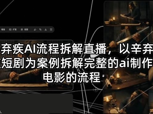 辛弃疾AI流程拆解直播，以辛弃疾短剧为案例拆解完整的ai制作电影的流程