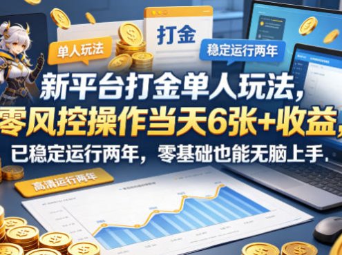 新平台打金单人玩法，零风控操作当天6张+收益，已稳定运行两年，零基础也能无脑上手【揭秘】
