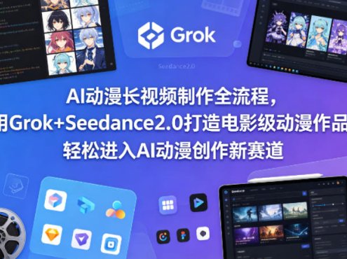 AI动漫长视频制作全流程，用Grok+Seedance2.0打造电影级动漫作品，轻松进入AI动漫创作新赛道