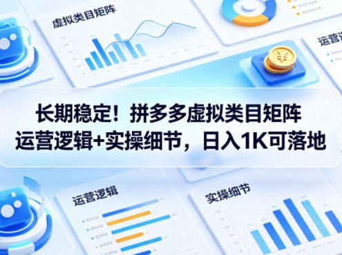 长期稳定！拼多多虚拟类目矩阵运营逻辑+实操细节，日入1K可落地【揭秘】
