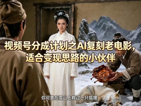 视频号分成计划之AI复刻老电影，适合变现思路的小伙伴