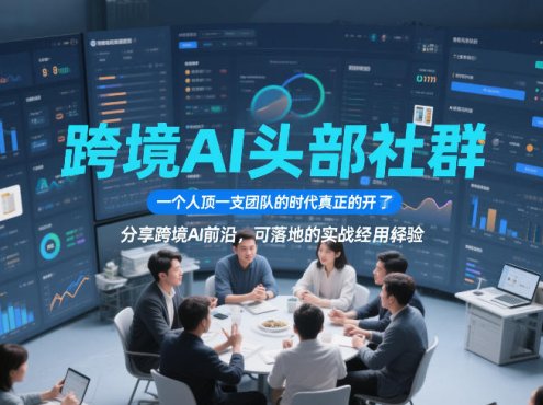 跨境AI头部社群，一个人顶一支团队的时代真正的开始了，分享跨境AI前沿，可落地的实战经验(更新4月22日)