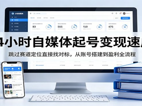 24小时自媒体起号变现速成，跳过赛道定位直接找对标，从账号搭建到盈利全流程