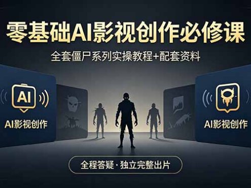 零基础AI影视创作必修课，全套僵尸系列实操教程加配套资料，全程答疑带你独立完整出片