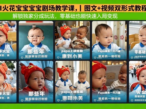 AI火花宝宝宝宝剧场教学课，图文+视频双形式教程，解锁独家分成玩法，零基础也能快速入局变现