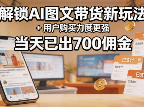 解锁ai图文带货新玩法+用户购买力度更强，当天已出700佣金，详细拆解