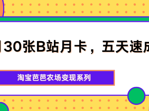 单月30张B站月卡，五天速成计划，淘宝芭芭农场变现系列