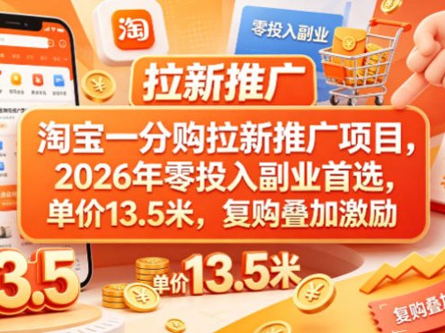 淘宝一分购拉新推广项目，2026年零投入副业首选，单价13.5米，复购叠加激励！