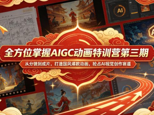全方位掌握AIGC动画特训营第三期，从分镜到成片，打造国风爆款动画，抢占AI视觉创作赛道红利