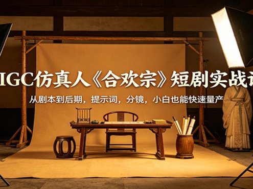 AIGC仿真人《合欢宗》短剧实战课：从剧本到后期，提示词，分镜，小白也能快速量产