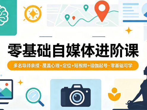 零基础自媒体进阶课，多名导师亲授，覆盖心理+定位+短视频+瑜伽起号，零基础可学