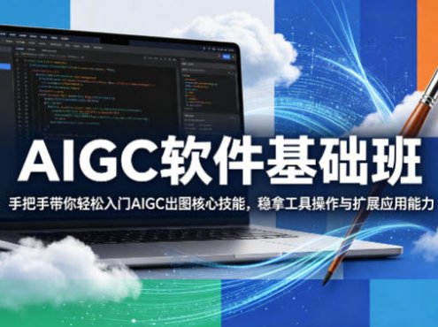 AIGC软件基础班，手把手带你轻松入门AIGC出图核心技能，稳拿工具操作与扩展应用能力