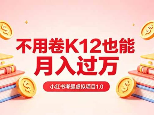 黄岛主小红书考题虚拟项目1.0：不用卷K12也能月入过万(价值2988的课程