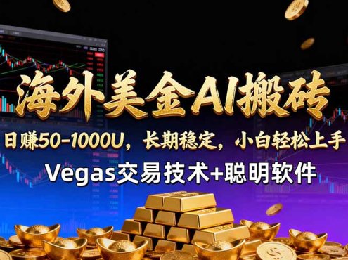 海外美金AI搬砖技术Vegas交易技术+聪明软件【训练营第七期】，日赚50-100U