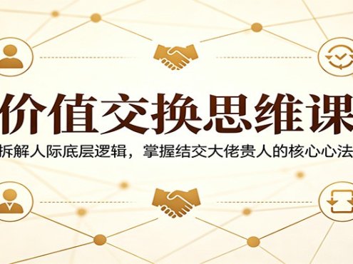 价值交换思维课：拆解人际底层逻辑，掌握结交大佬贵人的核心心法