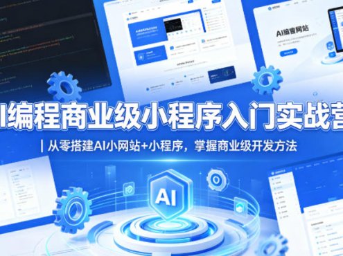 AI编程商业级小程序入门实战营｜从零搭建AI小网站+小程序，掌握商业级开发方法