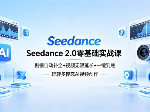 Seedance 2.0零基础实战课：剧情自动补全+视频无限延长+一镜到底：玩转多模态AI视频创作