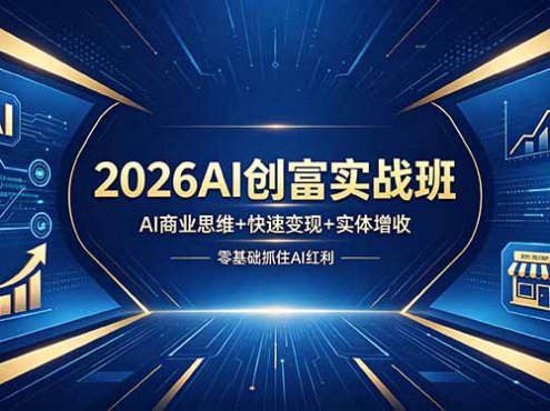 2026AI创富实战班，AI商业思维+快速变现+实体增收，零基础抓住AI红利