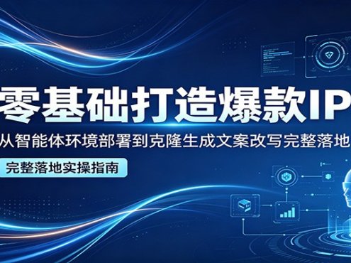 零基础打造爆款IP，从智能体环境部署到克隆生成文案改写完整落地