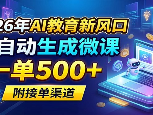 2026年AI教育新风口，AI自动生成微课，一单500+，附接单渠道