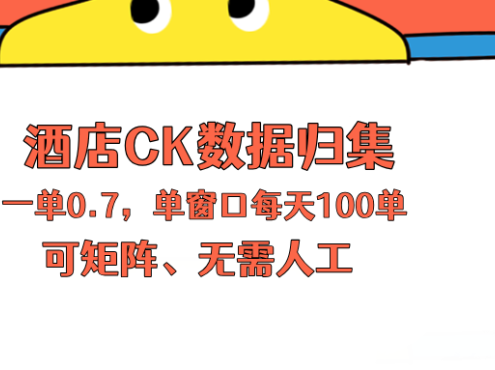 上班也能玩的酒店CK数据归集，一单0.7单窗口每天可做100单，一个人就能矩阵操作
