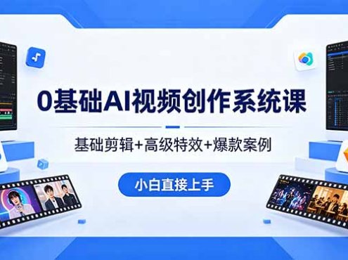 0基础AI视频创作系统课，基础剪辑+高级特效+爆款案例，小白直接上手