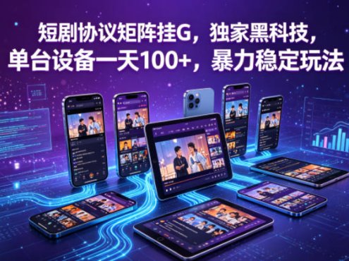 短剧协议矩阵挂G，独家黑科技，单台设备一天100+，暴力稳定玩法【揭秘】
