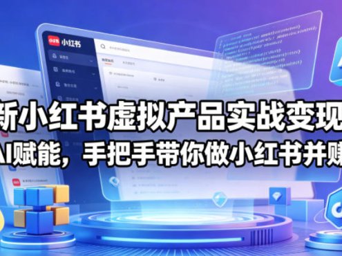 最新小红书虚拟产品实战变现营，全程AI赋能，手把手带你做小红书并赚到钱