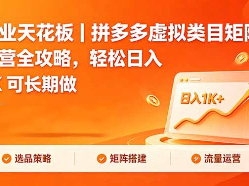 副业天花板｜拼多多虚拟类目矩阵运营全攻略，轻松日入 1K 可长期做