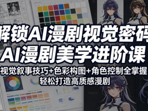 解锁AI漫剧视觉密码，AI漫剧美学进阶课，视觉叙事技巧+色彩构图+角色控制全掌握，轻松打造高质感漫剧
