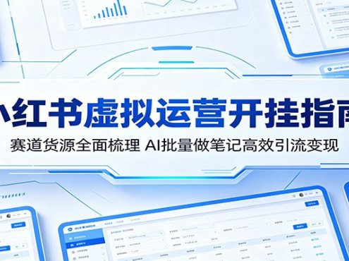 小红书虚拟运营开挂指南：赛道货源全面梳理，AI批量做笔记高效引流变现