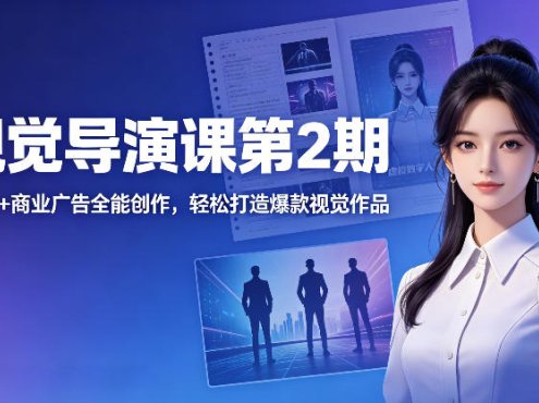 AI视觉导演课第2期，漫剧+数字人+商业广告全能创作，轻松打造爆款视觉作品