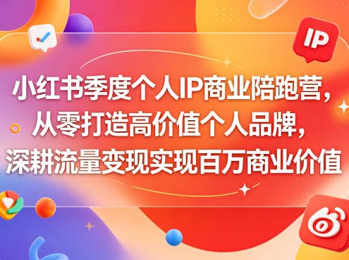 小红书季度个人IP商业陪跑营，从零打造高价值个人品牌，深耕流量变现实现百万商业价值