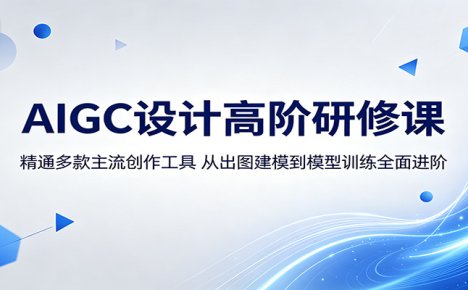 AIGC设计高阶研修课:精通多款主流创作工具,从出图建模到模型训练全面进阶