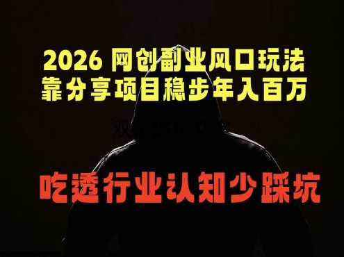 2026 网创副业风口玩法，靠分享项目稳步年入百万，吃透行业认知少踩坑
