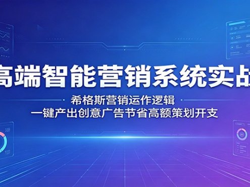 高端智能营销系统实战:希格斯营销运作逻辑,一键产出创意广告节省高额策划开支